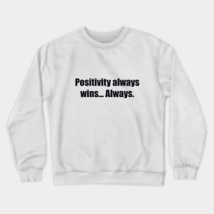 Positivity always wins… Always Crewneck Sweatshirt